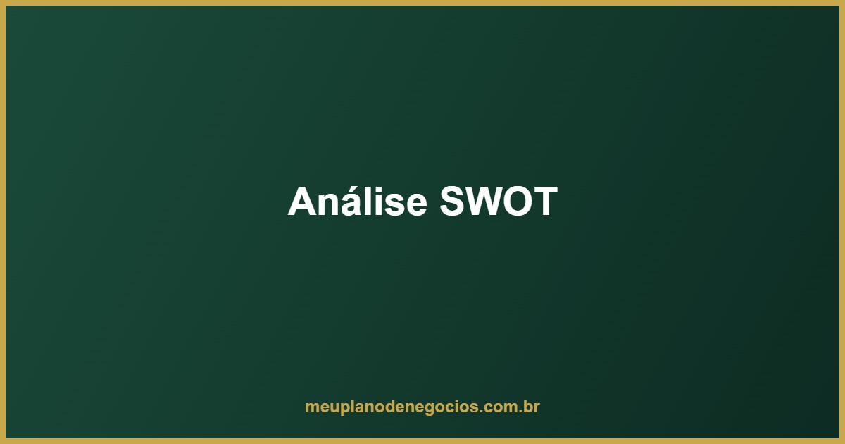 Análise SWOT para pequenas empresas - Forças, Fraquezas, Oportunidades e Ameaças